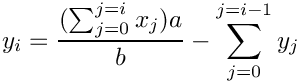 \[y_i = {(\sum_{j=0}^{j=i} x_j) a \over b} - \sum_{j=0}^{j=i-1} y_j\]