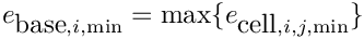 \[ e_{\hbox{base},i,\min} = \max \{ e_{\hbox{cell},i,j,\min} \} \]