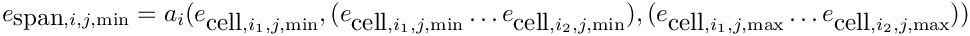 \[e_{\hbox{span},i,j,\min} =
          a_i (e_{\hbox{cell},i_1,j,\min},
               (e_{\hbox{cell},i_1,j,\min} \ldots
                   e_{\hbox{cell},i_2,j,\min}),
               (e_{\hbox{cell},i_1,j,\max} \ldots
                   e_{\hbox{cell},i_2,j,\max}))\]