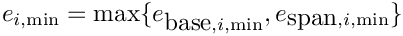 \[ e_{i,\min} =
        \max \{ e_{\hbox{base},i,\min}, e_{\hbox{span},i,\min} \} \]