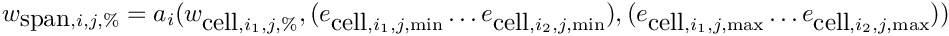 \[w_{\hbox{span},i,j,\%} =
   a_i (w_{\hbox{cell},i_1,j,\%},
     (e_{\hbox{cell},i_1,j,\min} \ldots e_{\hbox{cell},i_2,j,\min}),
     (e_{\hbox{cell},i_1,j,\max} \ldots e_{\hbox{cell},i_2,j,\max}))\]