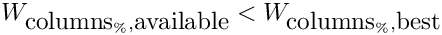 $W_{\hbox{columns}_\%,\hbox{available}} <
            W_{\hbox{columns}_\%,\hbox{best}}$