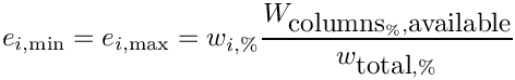 \[e_{i,\min} = e_{i,\max} =
             w_{i,\%}
             {W_{\hbox{columns}_\%,\hbox{available}} \over
              w_{\hbox{total},\%}}\]